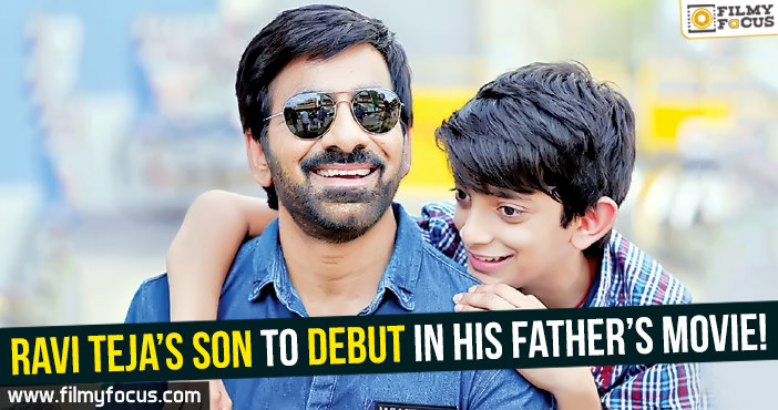 Ravi Teja’s son to debut in his father’s movie!
