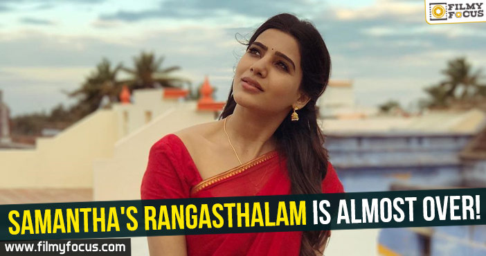 Samantha’s Rangasthalam is almost over!