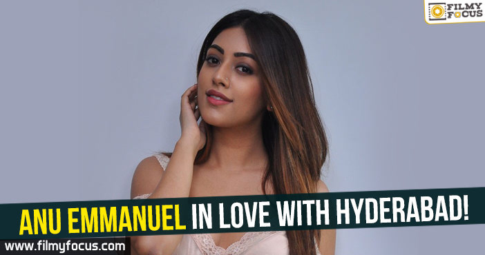 Anu Emmanuel in love with Hyderabad!