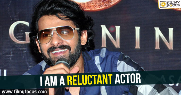 I am a reluctant actor Says Prabhas