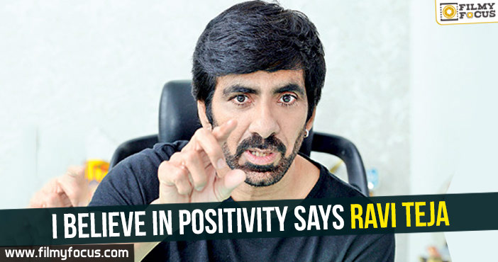 I believe in positivity Says Ravi Teja