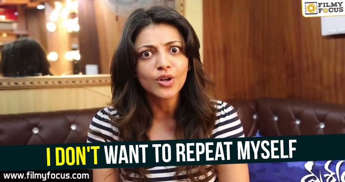 I don’t want to repeat myself : Kajal
