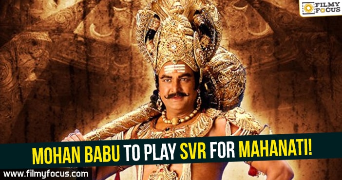 Mohan Babu to play SVR for Mahanati!