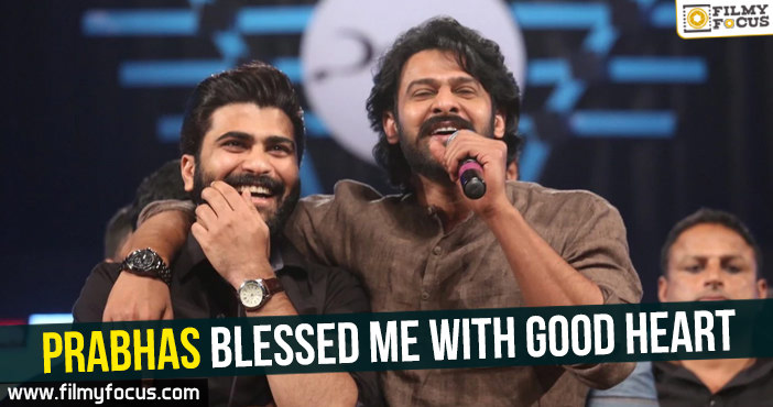 Prabhas blessed me with good heart : Sharwanand