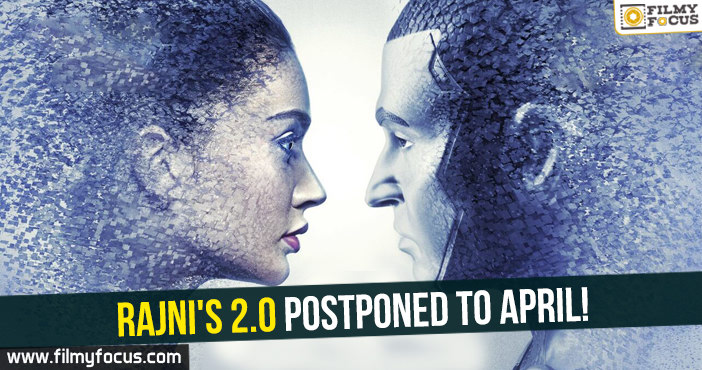 Rajni’s 2.0 postponed to April!