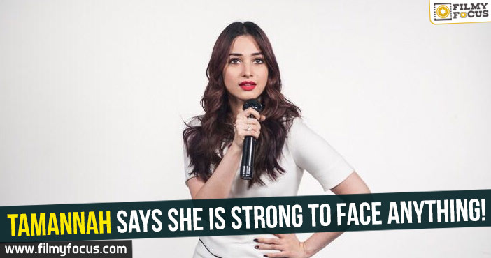 Tamannah says she is strong to face anything!