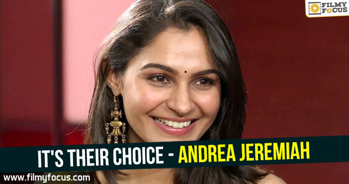 It’s their choice : Andrea Jeremiah