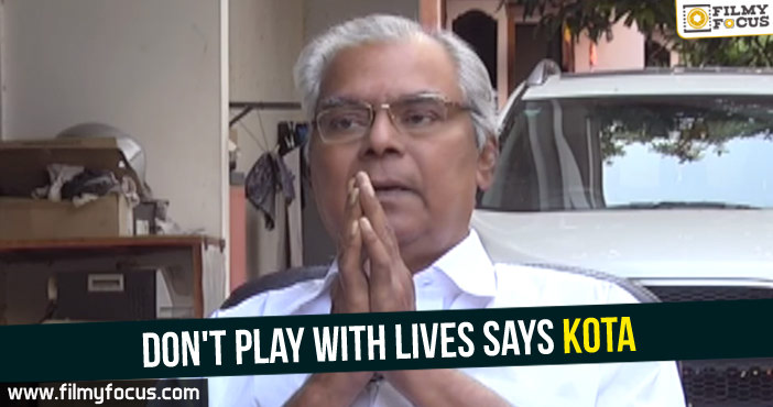 Don’t play with lives : Kota Srinivasa Rao