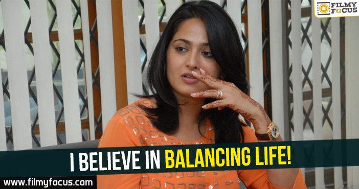 I believe in balancing life : Anushka Shetty