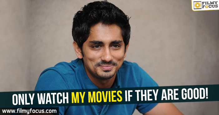 Only watch my movies if they are good : Siddharth