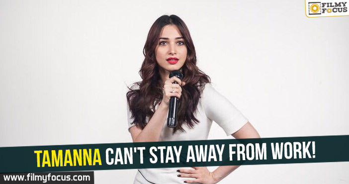 Tamanna can’t stay away from work!