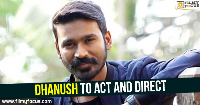 Dhanush to act and direct