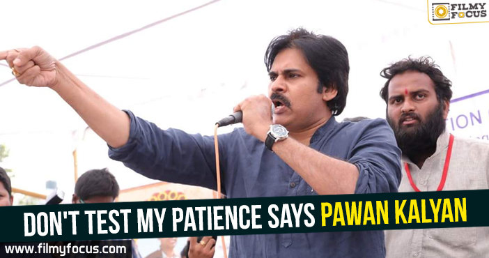 Don’t test my patience Says Pawan Kalyan