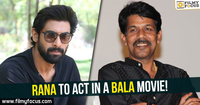 Rana to act in a Bala Movie!