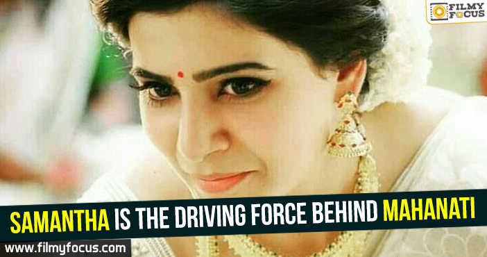 Samantha is the driving force behind Mahanati