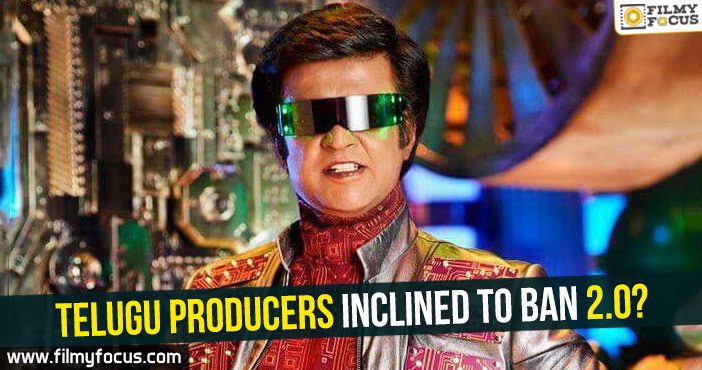Telugu producers inclined to ban 2.0?