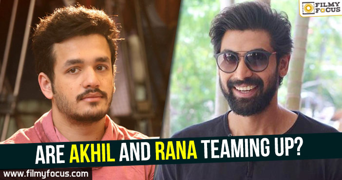 Are Akhil and Rana teaming up?