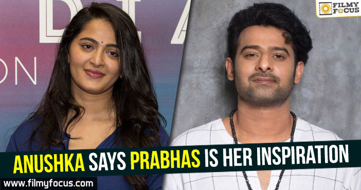 Anushka says Prabhas is her inspiration
