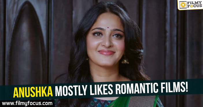 Anushka mostly likes romantic films!