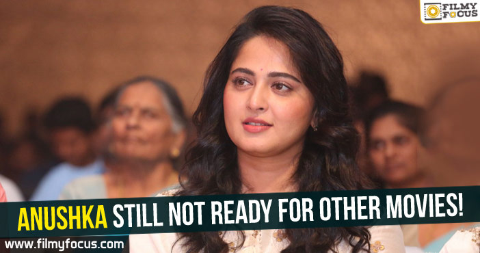 Anushka still not ready for other movies!
