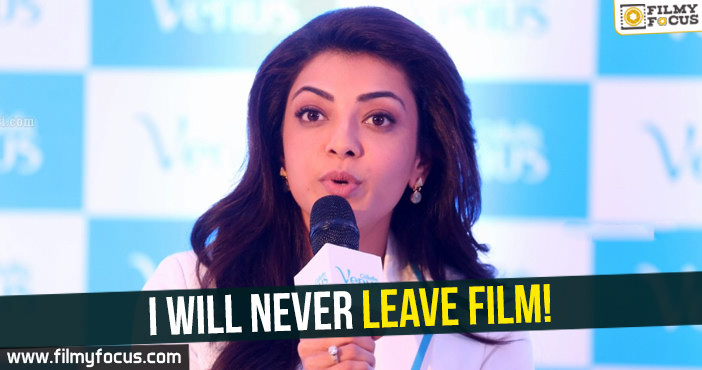 I will never leave films : Kajal Aggarwal