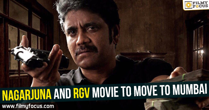 Nagarjuna and RGV movie to move to Mumbai