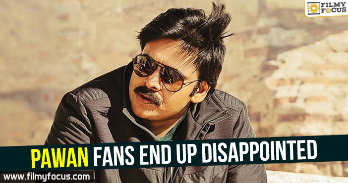 Pawan fans end up disappointed