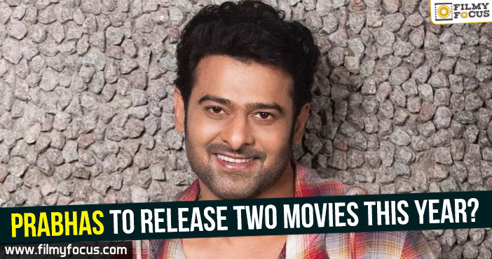 Prabhas to release two movies this year?