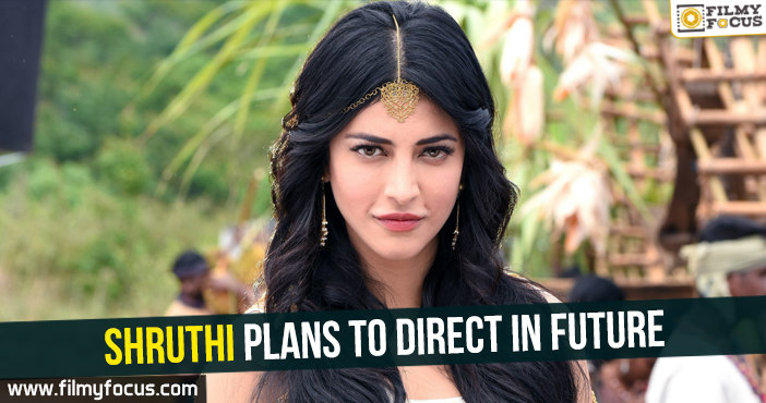 Shruthi plans to direct in future