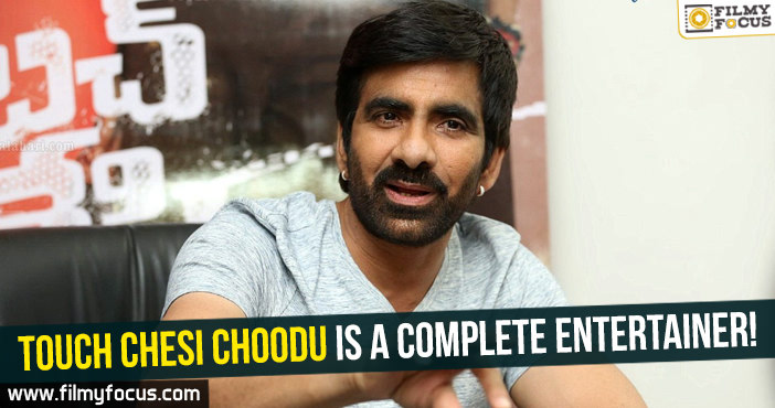 Touch Chesi Choodu is a complete entertainer : Ravi Teja