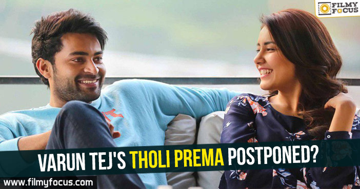 Varun Tej’s Tholi Prema postponed?