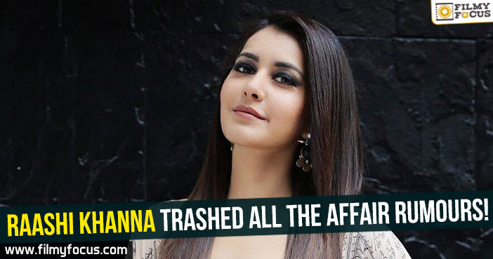 Raashi Khanna trashed all the affair rumours!