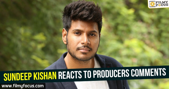 Sundeep Kishan Reacts To Producers Comments