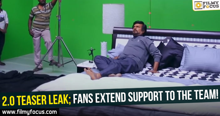 Fans Unhappy with Rajini’s 2.0 teaser leaks | Fans extend support to Team