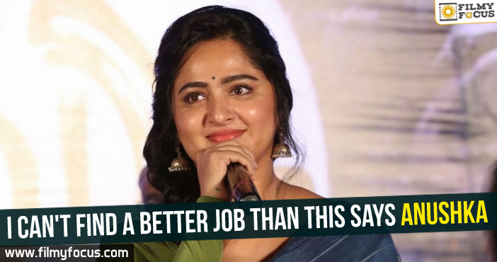 I can’t find a better job than this Says Anushka