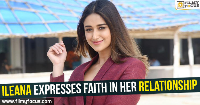 Ileana D’Cruz expresses faith in her relationship | Tollywood Film News