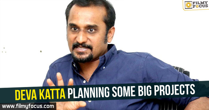 Deva Katta planning some big projects