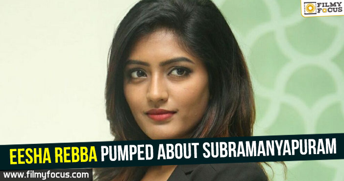 Eesha Rebba pumped about Subramanyapuram