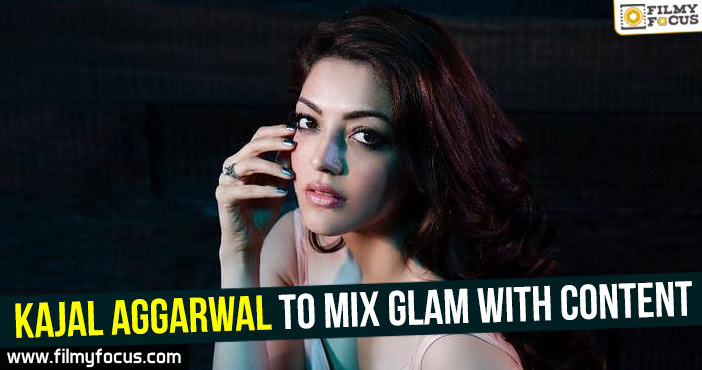 Kajal Aggarwal to mix glam with content