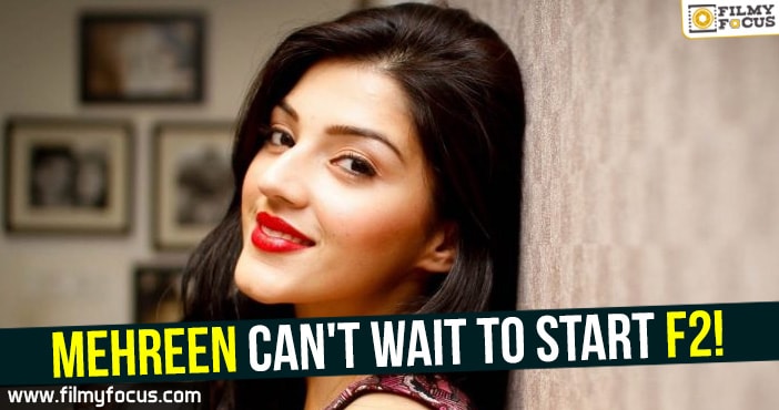 Mehreen can’t wait to start F2!