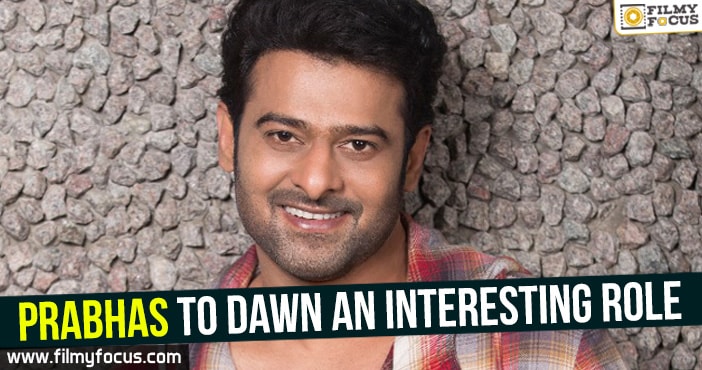 Prabhas to dawn an interesting role