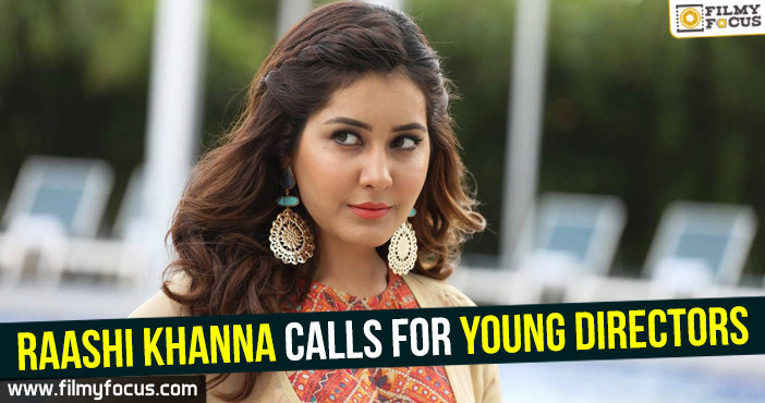 Rashi Khanna calls for young directors