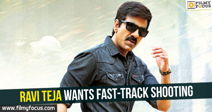 Ravi Teja wants fast-track shooting!