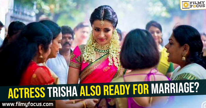 Actress Trisha also ready for marriage?