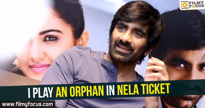 I play an orphan in Nela Ticket – Ravi Teja