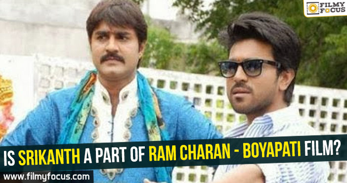 Is Srikanth a part of Ram Charan – Boyapati film?