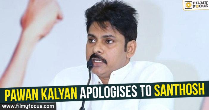 Pawan Kalyan apologises to Santhosh!