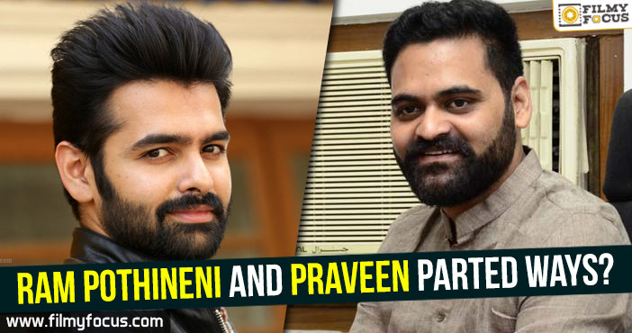 Ram Pothineni and Praveen parted ways?