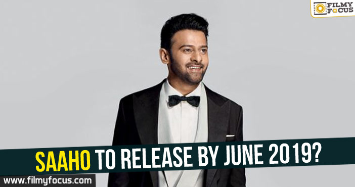 Saaho to release by June 2019?