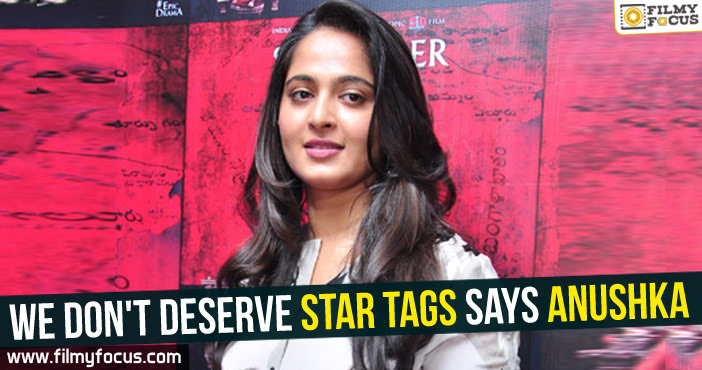We don’t deserve star tags says Anushka!